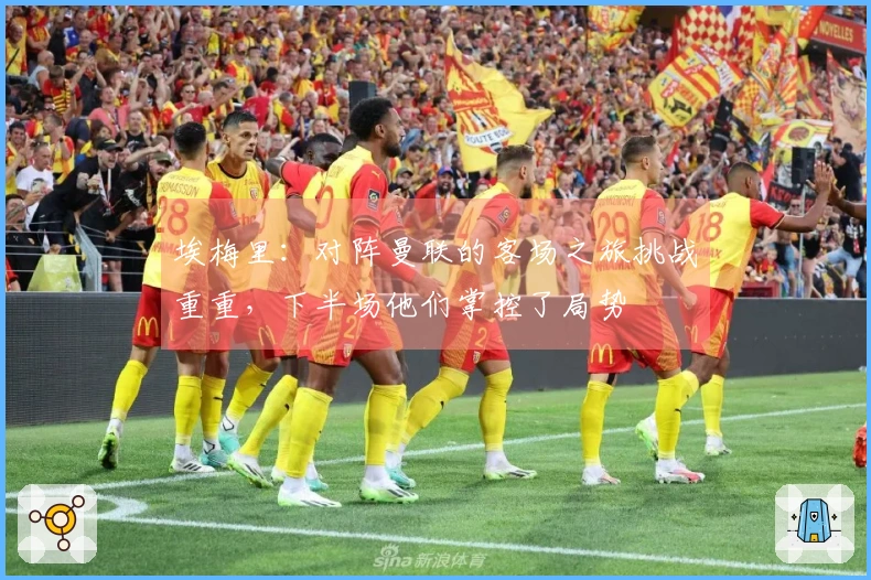 埃梅里：对阵曼联的客场之旅挑战重重，下半场他们掌控了局势